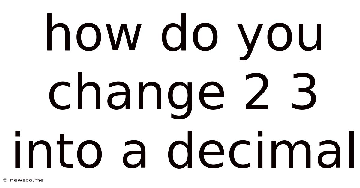 How Do You Change 2 3 Into A Decimal
