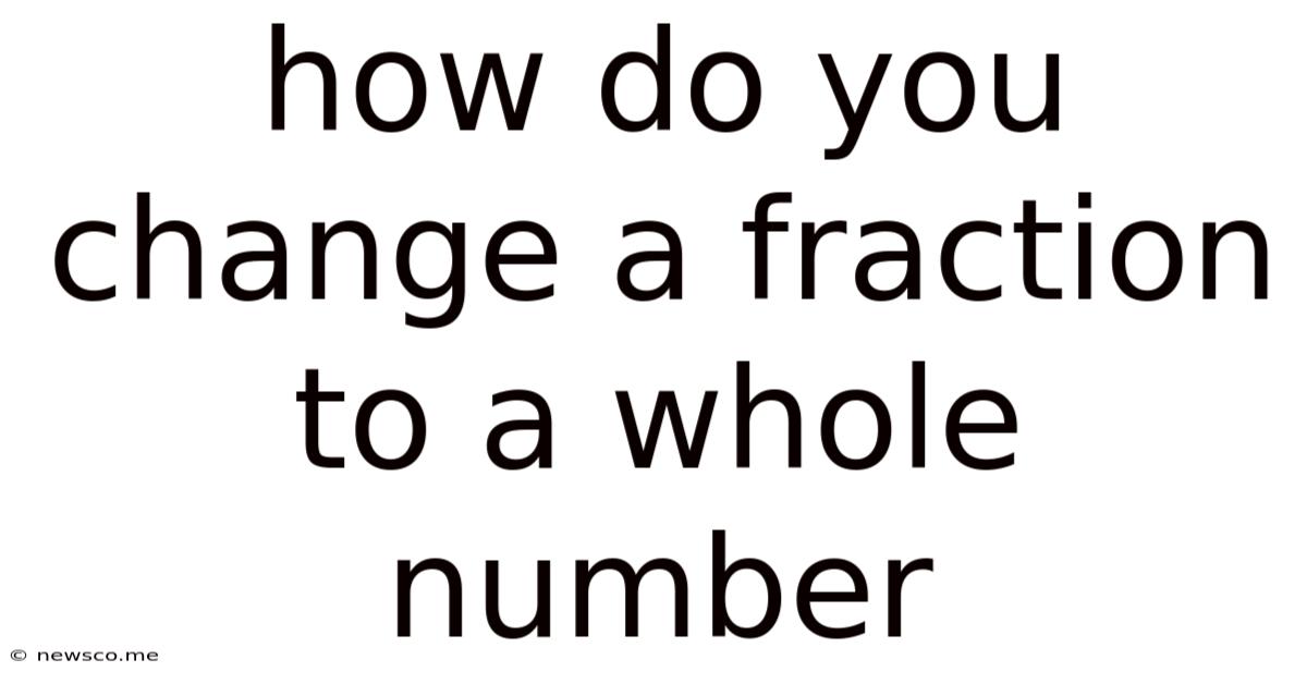 How Do You Change A Fraction To A Whole Number