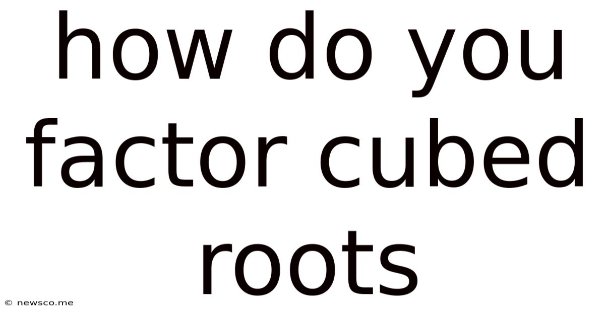 How Do You Factor Cubed Roots