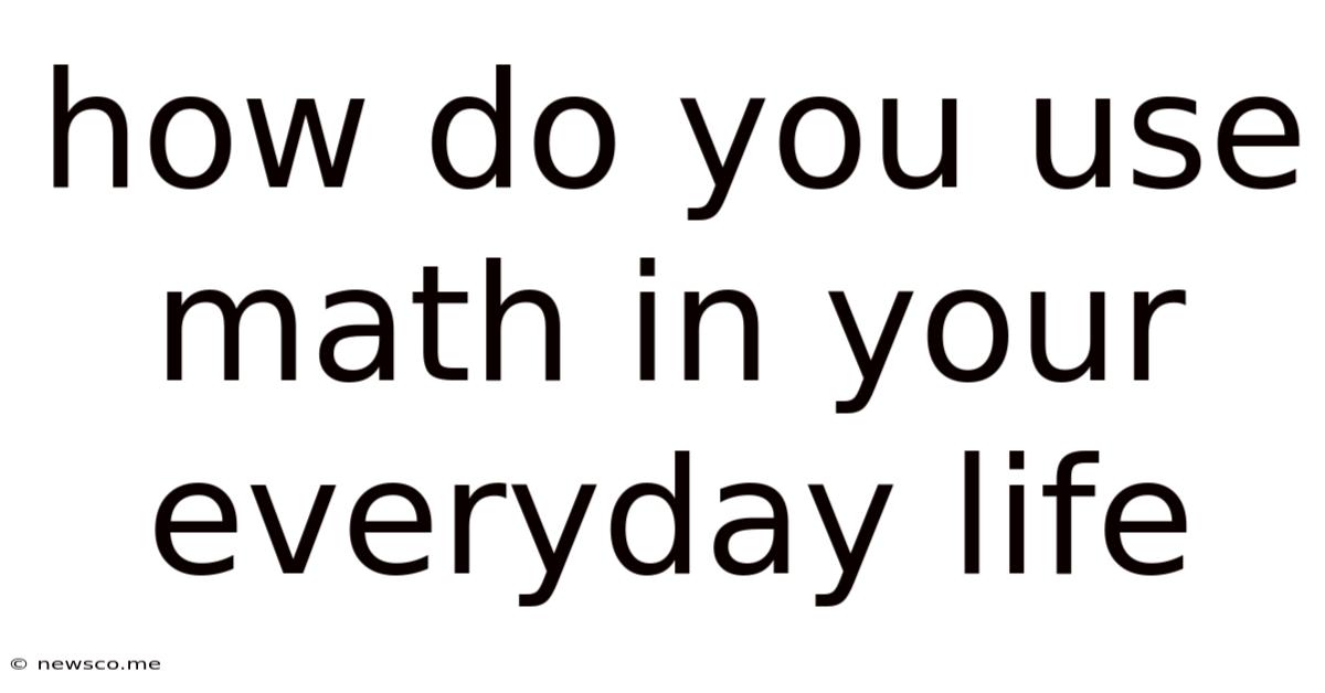 How Do You Use Math In Your Everyday Life