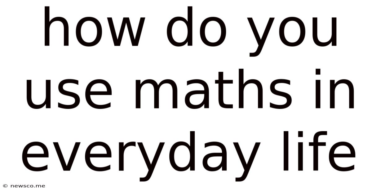 How Do You Use Maths In Everyday Life