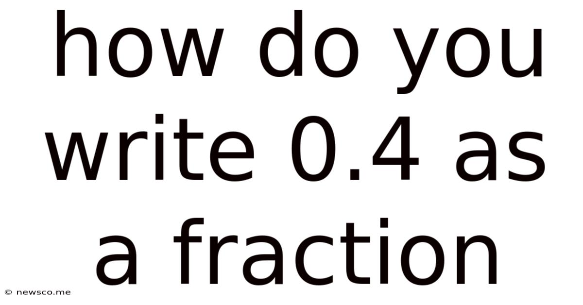 How Do You Write 0.4 As A Fraction