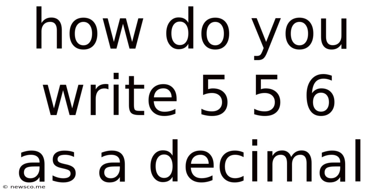 How Do You Write 5 5 6 As A Decimal