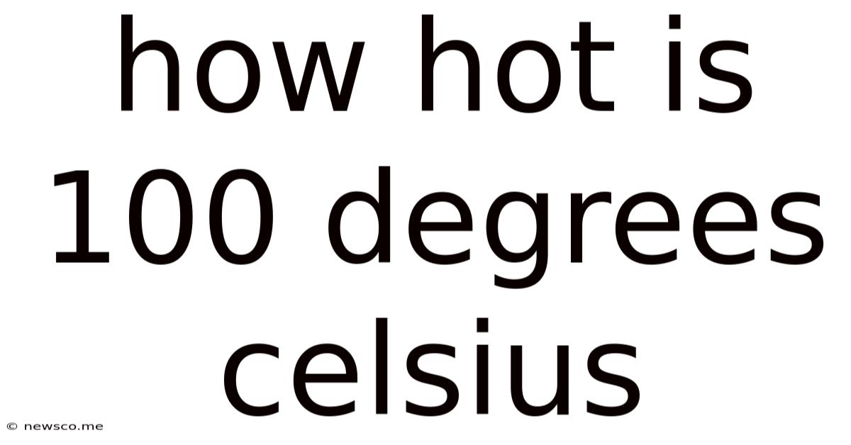 How Hot Is 100 Degrees Celsius