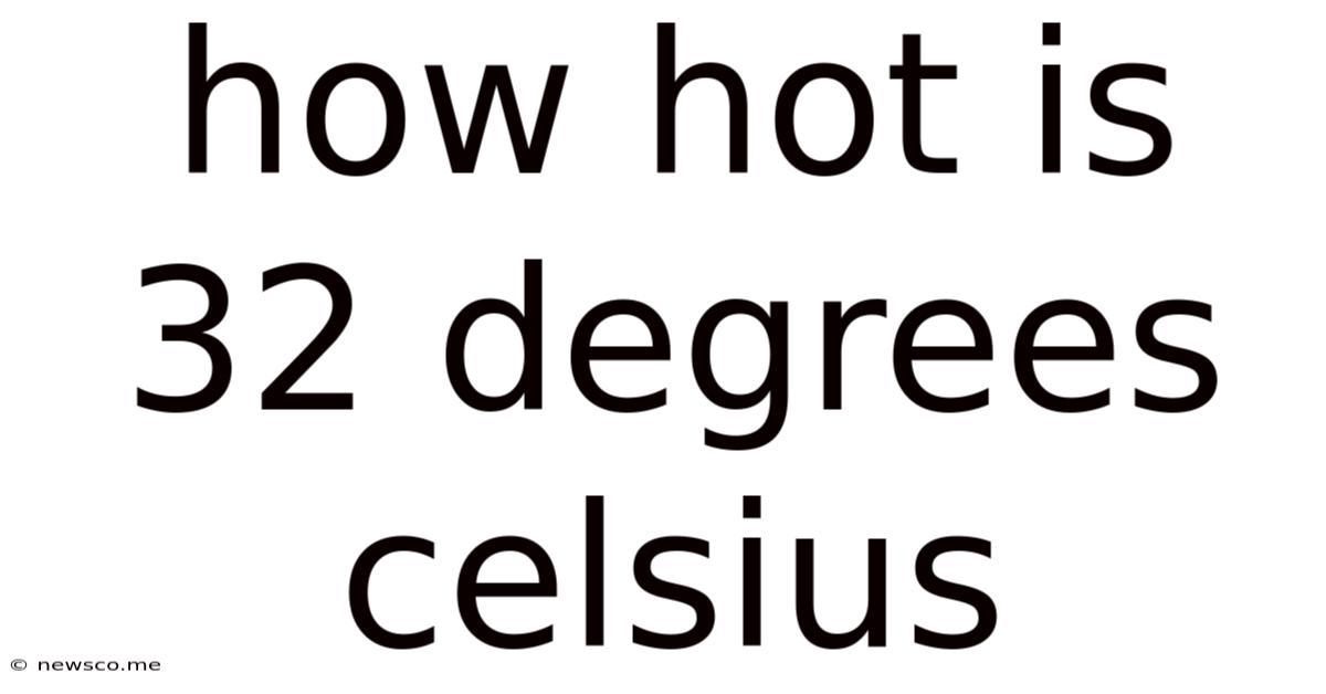 How Hot Is 32 Degrees Celsius