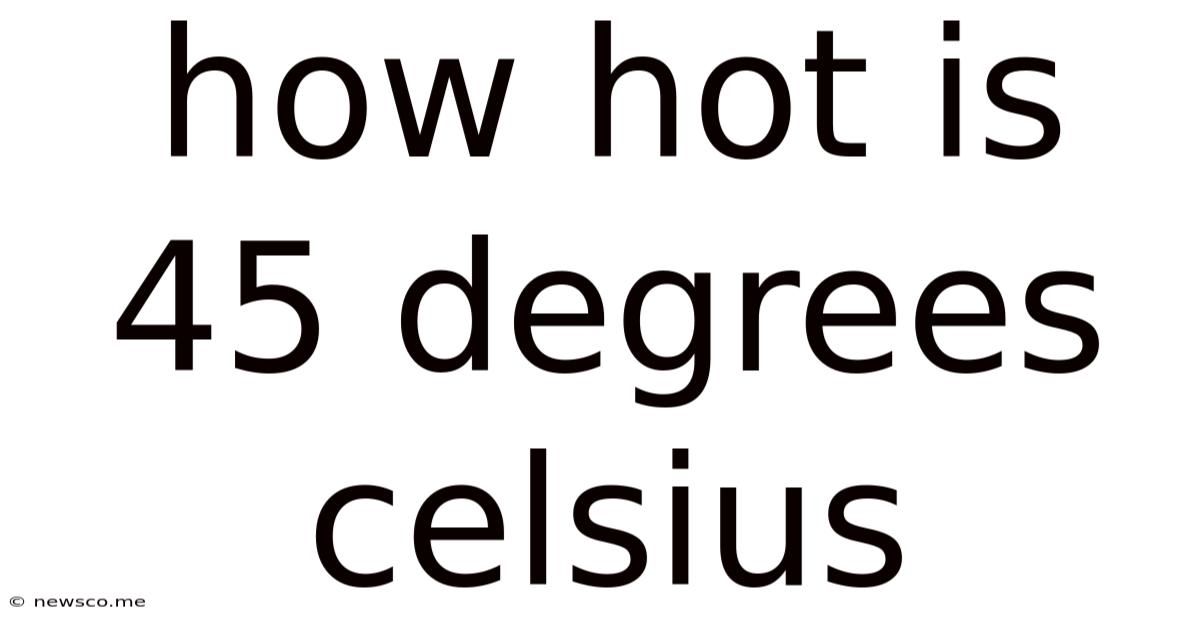 How Hot Is 45 Degrees Celsius