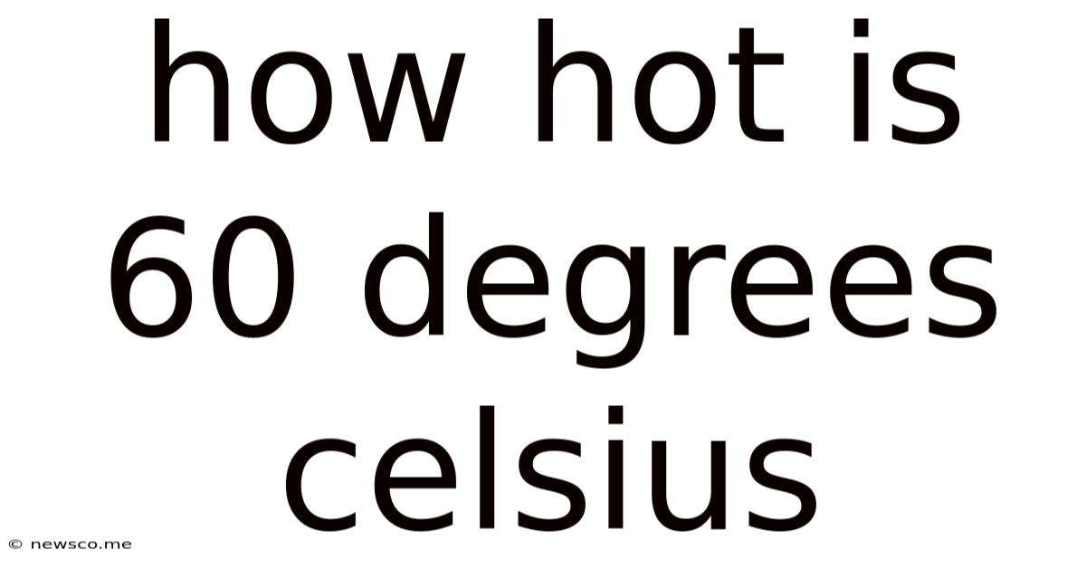 How Hot Is 60 Degrees Celsius