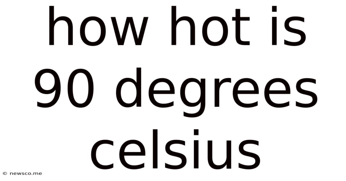 How Hot Is 90 Degrees Celsius