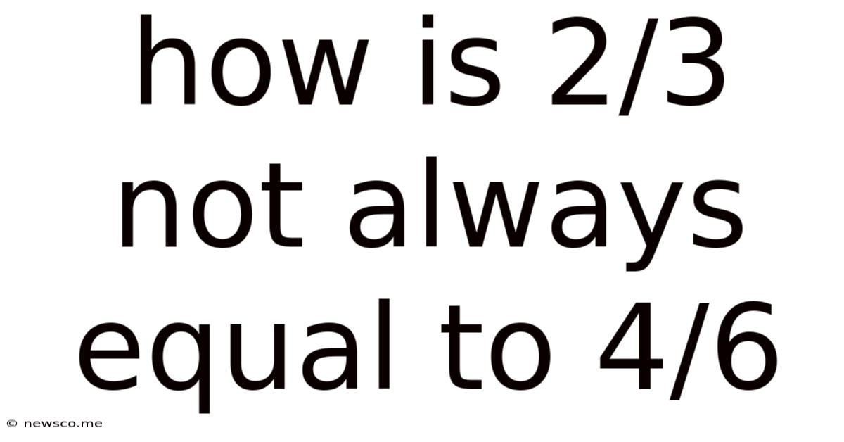 How Is 2/3 Not Always Equal To 4/6