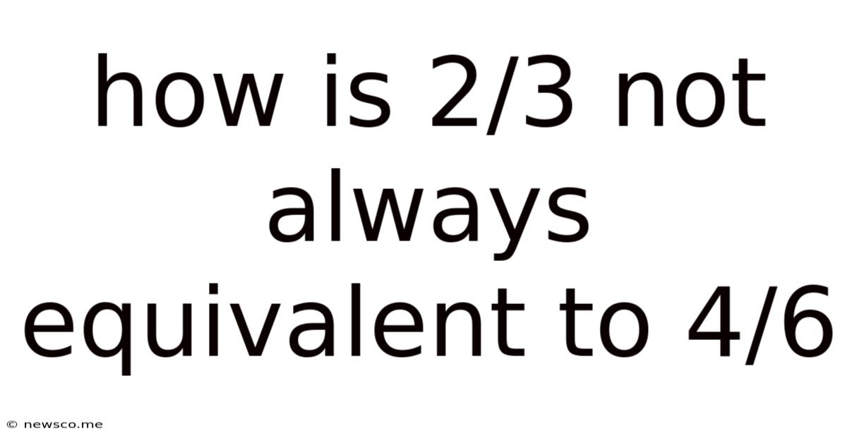 How Is 2/3 Not Always Equivalent To 4/6