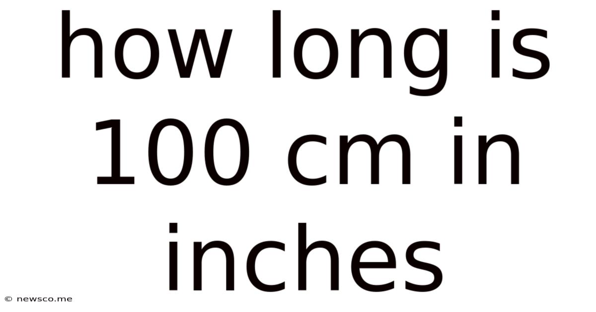 How Long Is 100 Cm In Inches