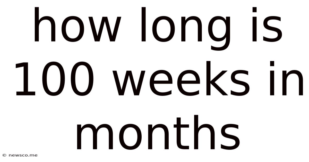 How Long Is 100 Weeks In Months
