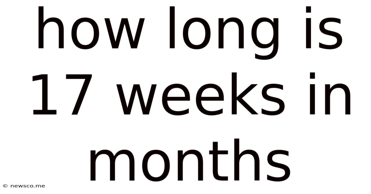 How Long Is 17 Weeks In Months