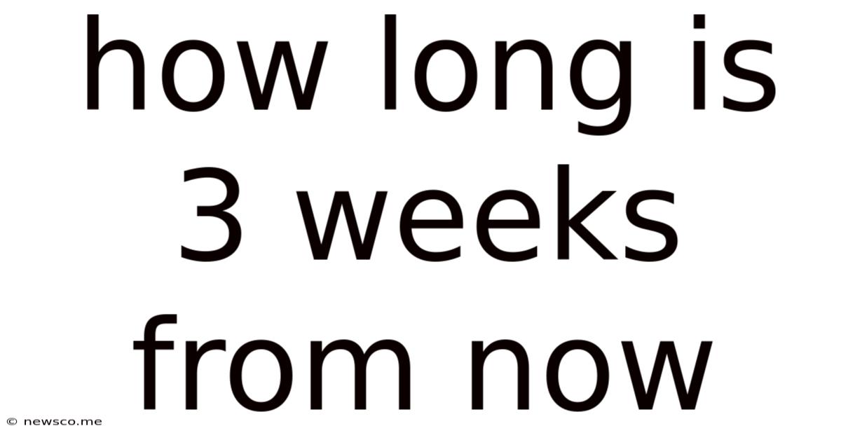 How Long Is 3 Weeks From Now
