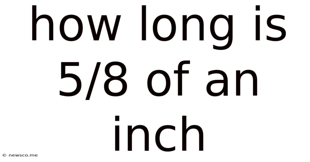 How Long Is 5/8 Of An Inch