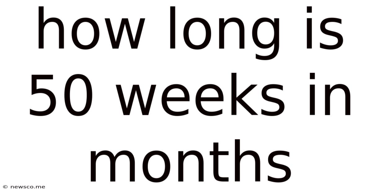 How Long Is 50 Weeks In Months