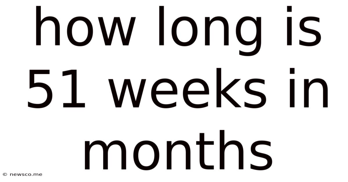 How Long Is 51 Weeks In Months
