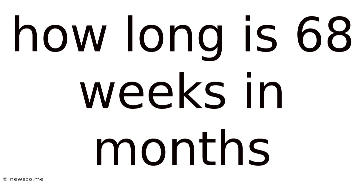 How Long Is 68 Weeks In Months