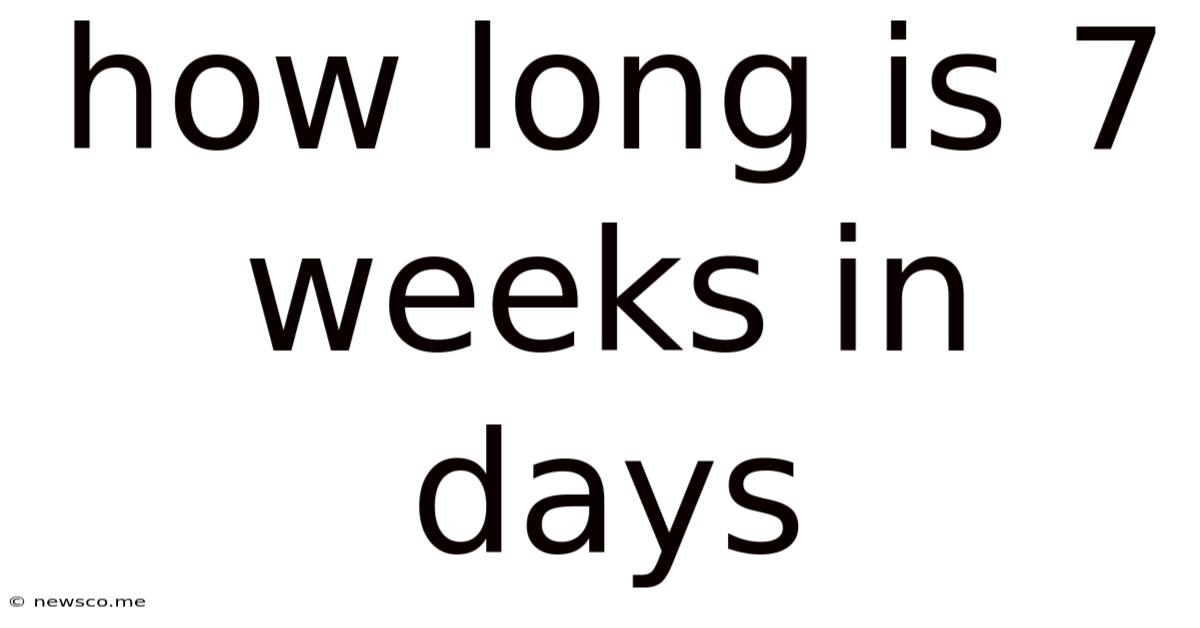 How Long Is 7 Weeks In Days