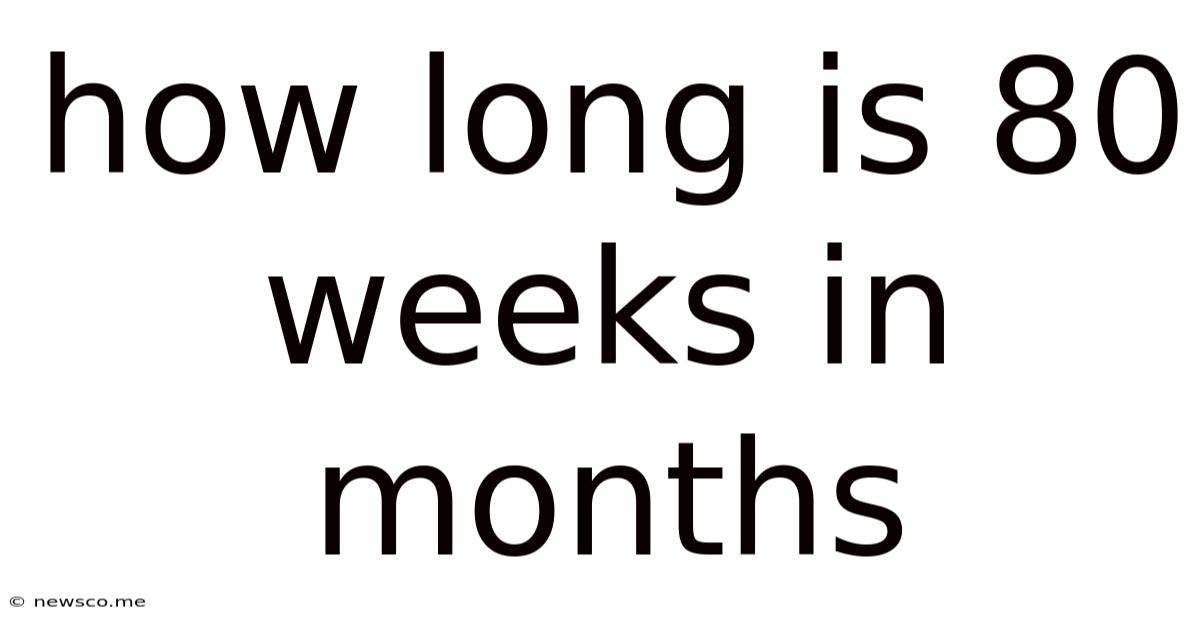 How Long Is 80 Weeks In Months