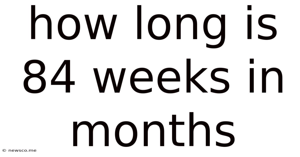 How Long Is 84 Weeks In Months