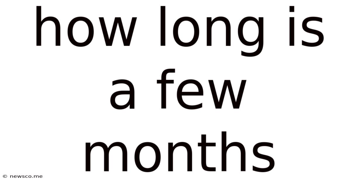 How Long Is A Few Months