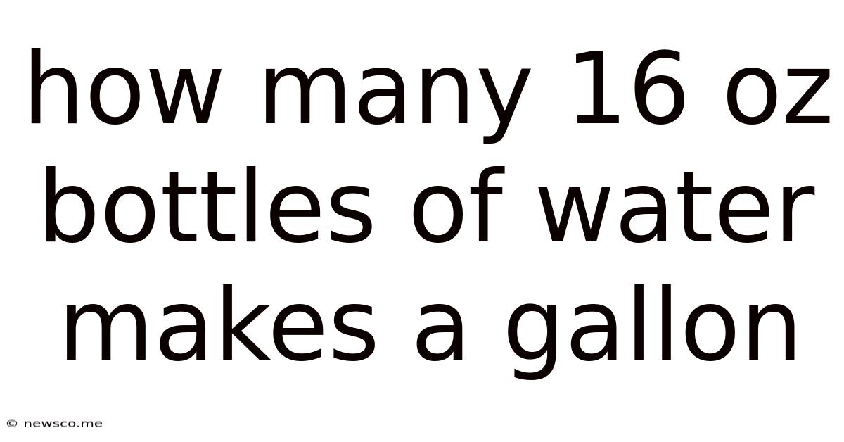 How Many 16 Oz Bottles Of Water Makes A Gallon