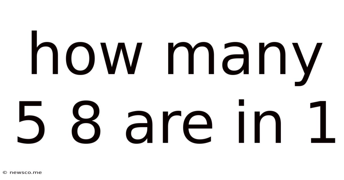 How Many 5 8 Are In 1