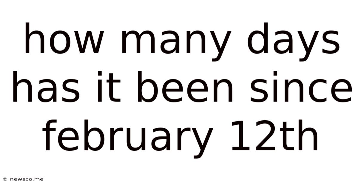 How Many Days Has It Been Since February 12th