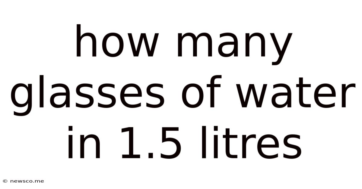 How Many Glasses Of Water In 1.5 Litres