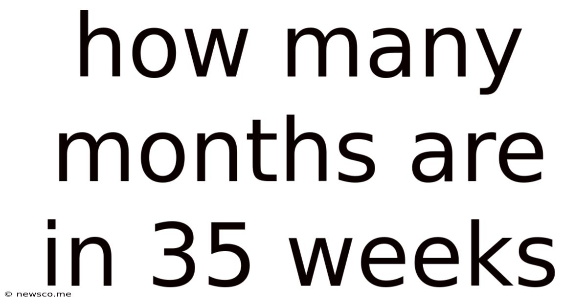 How Many Months Are In 35 Weeks