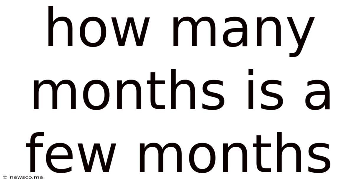 How Many Months Is A Few Months