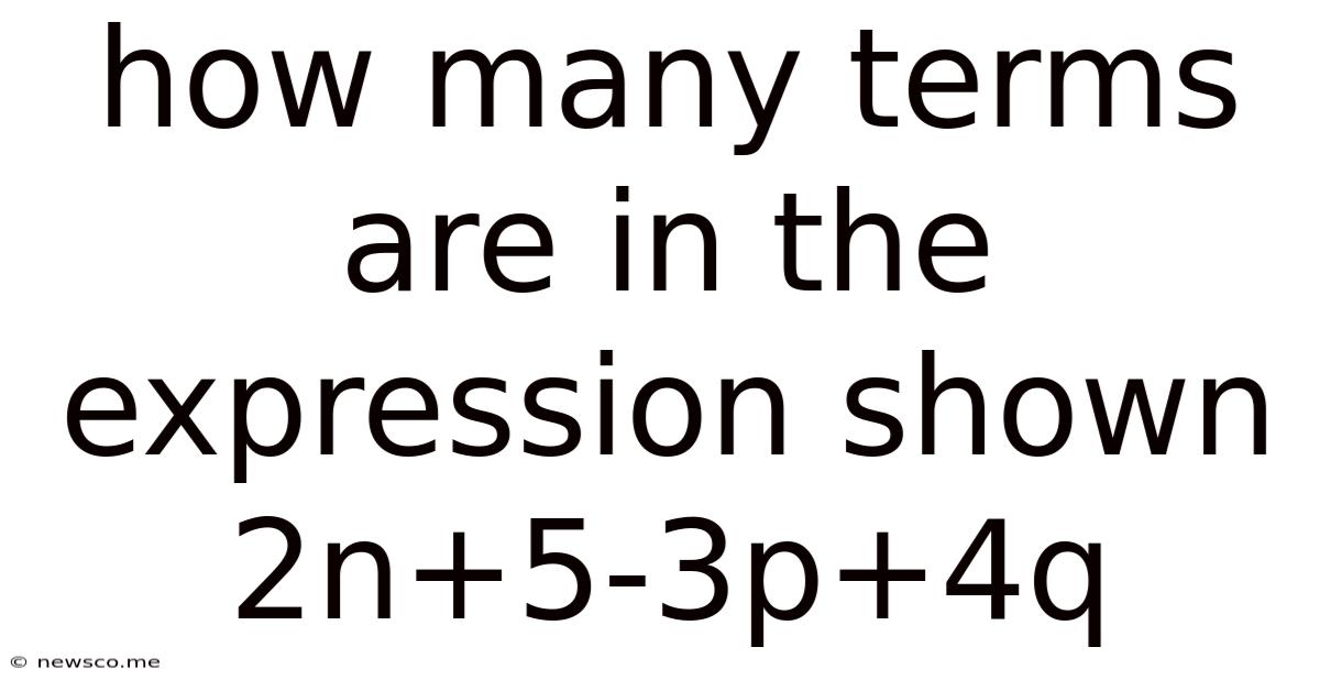 How Many Terms Are In The Expression Shown 2n+5-3p+4q