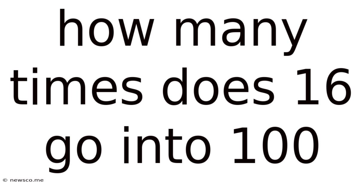 How Many Times Does 16 Go Into 100