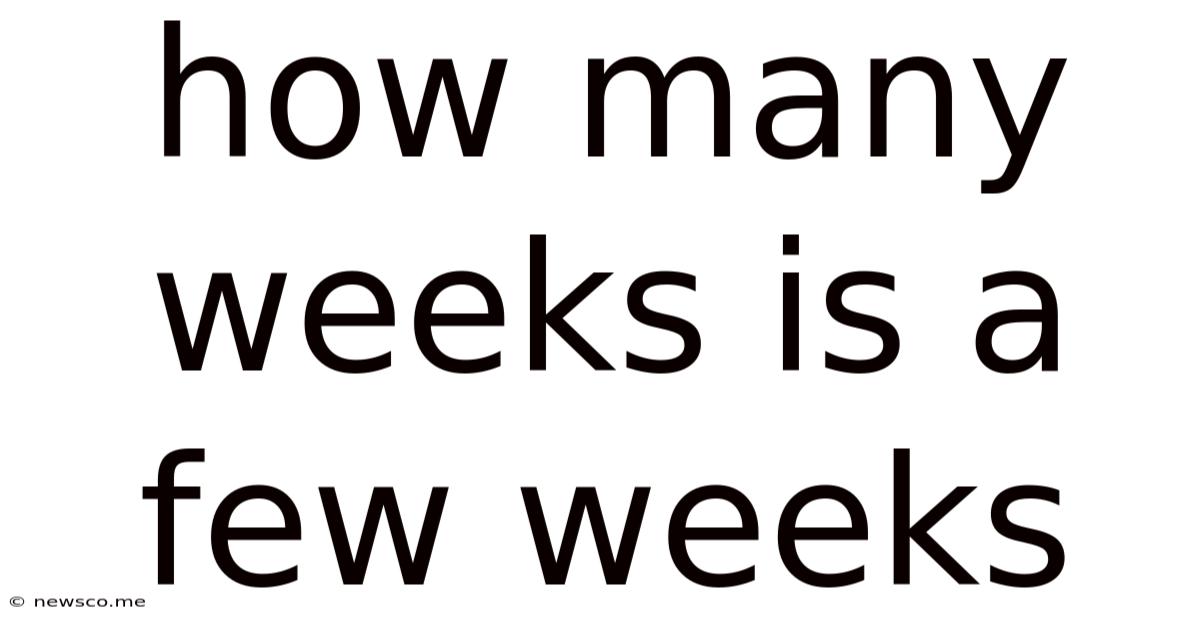 How Many Weeks Is A Few Weeks