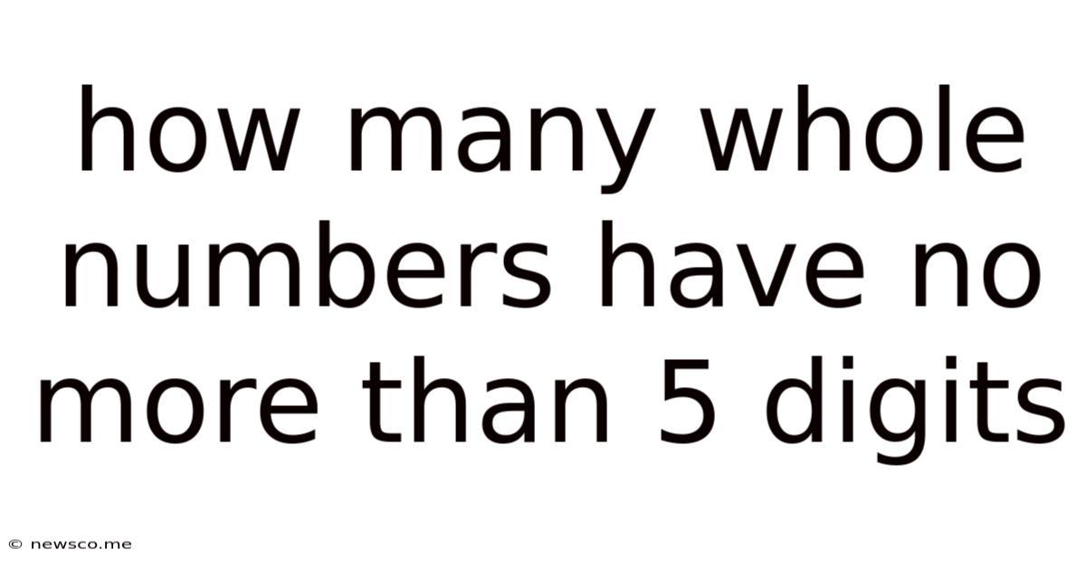 How Many Whole Numbers Have No More Than 5 Digits