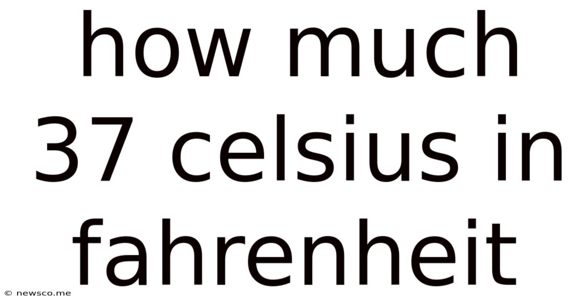 How Much 37 Celsius In Fahrenheit