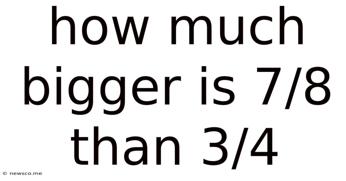 How Much Bigger Is 7/8 Than 3/4