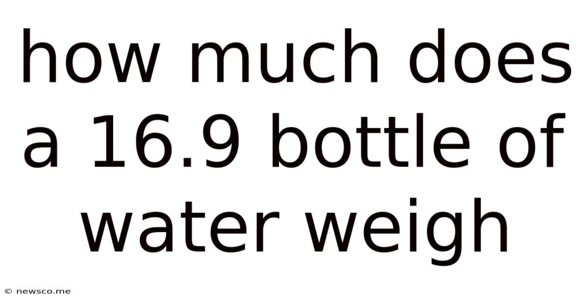 How Much Does A 16.9 Bottle Of Water Weigh