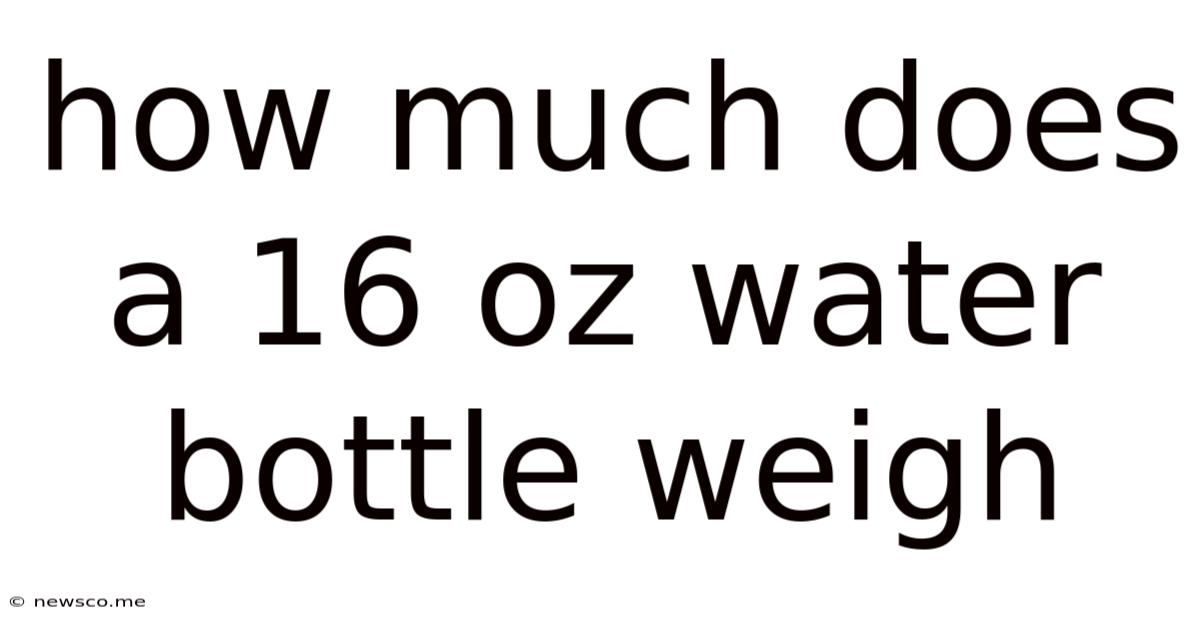 How Much Does A 16 Oz Water Bottle Weigh