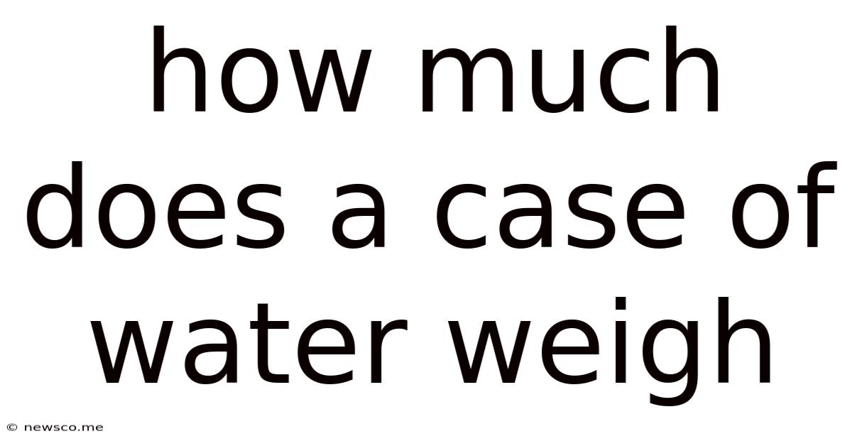 How Much Does A Case Of Water Weigh
