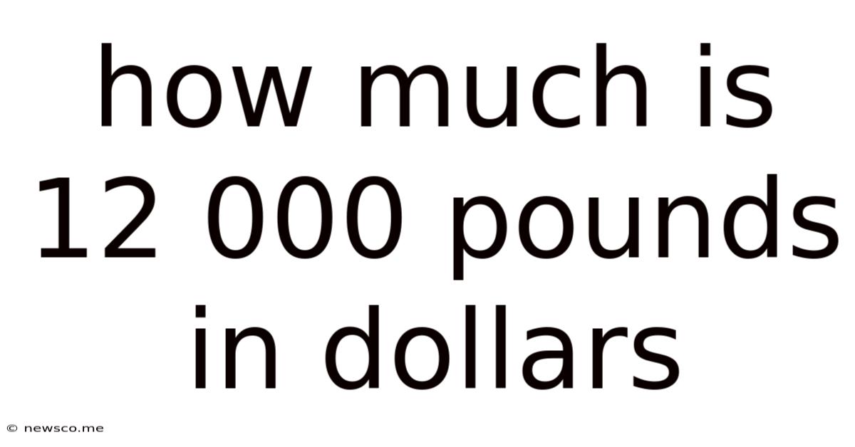 How Much Is 12 000 Pounds In Dollars
