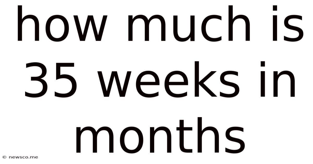 How Much Is 35 Weeks In Months