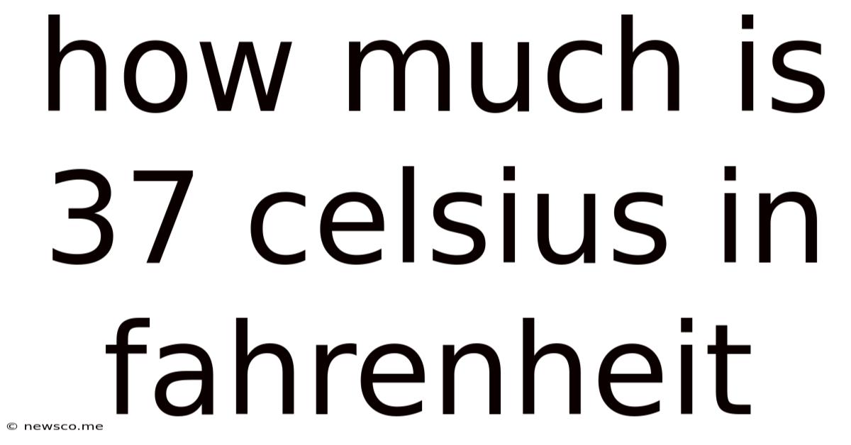 How Much Is 37 Celsius In Fahrenheit