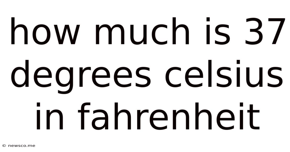 How Much Is 37 Degrees Celsius In Fahrenheit