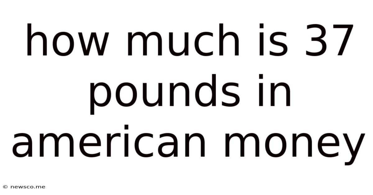 How Much Is 37 Pounds In American Money