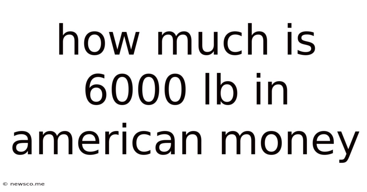 How Much Is 6000 Lb In American Money