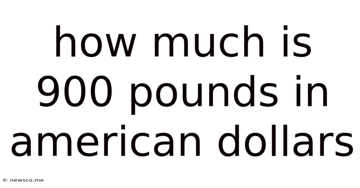 How Much Is 900 Pounds In American Dollars