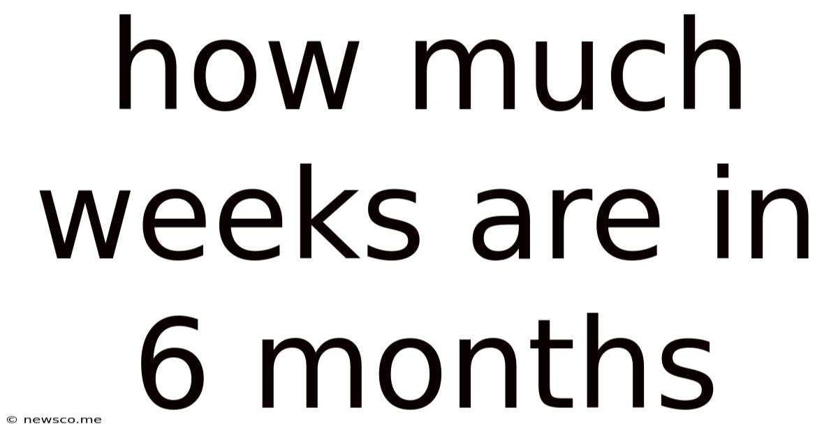 How Much Weeks Are In 6 Months