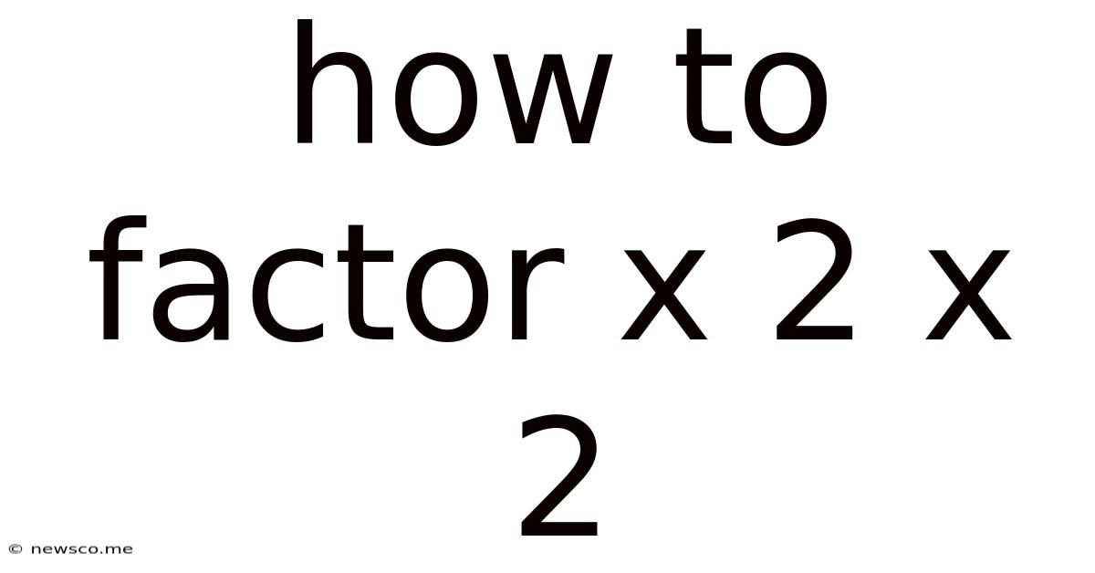 How To Factor X 2 X 2